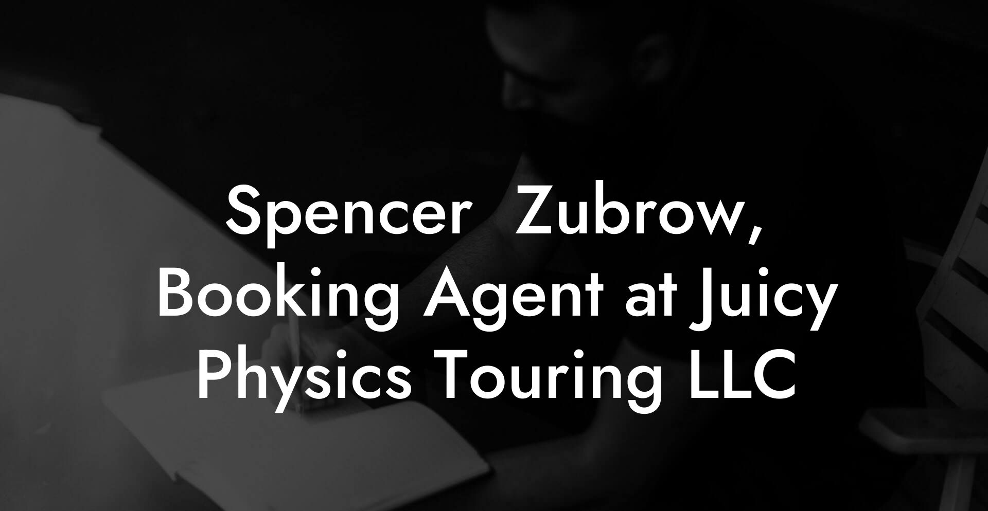 Spencer  Zubrow, Booking Agent at Juicy Physics Touring LLC