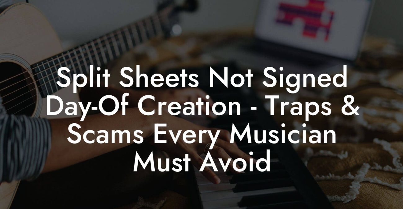 Split Sheets Not Signed Day-Of Creation - Traps & Scams Every Musician Must Avoid