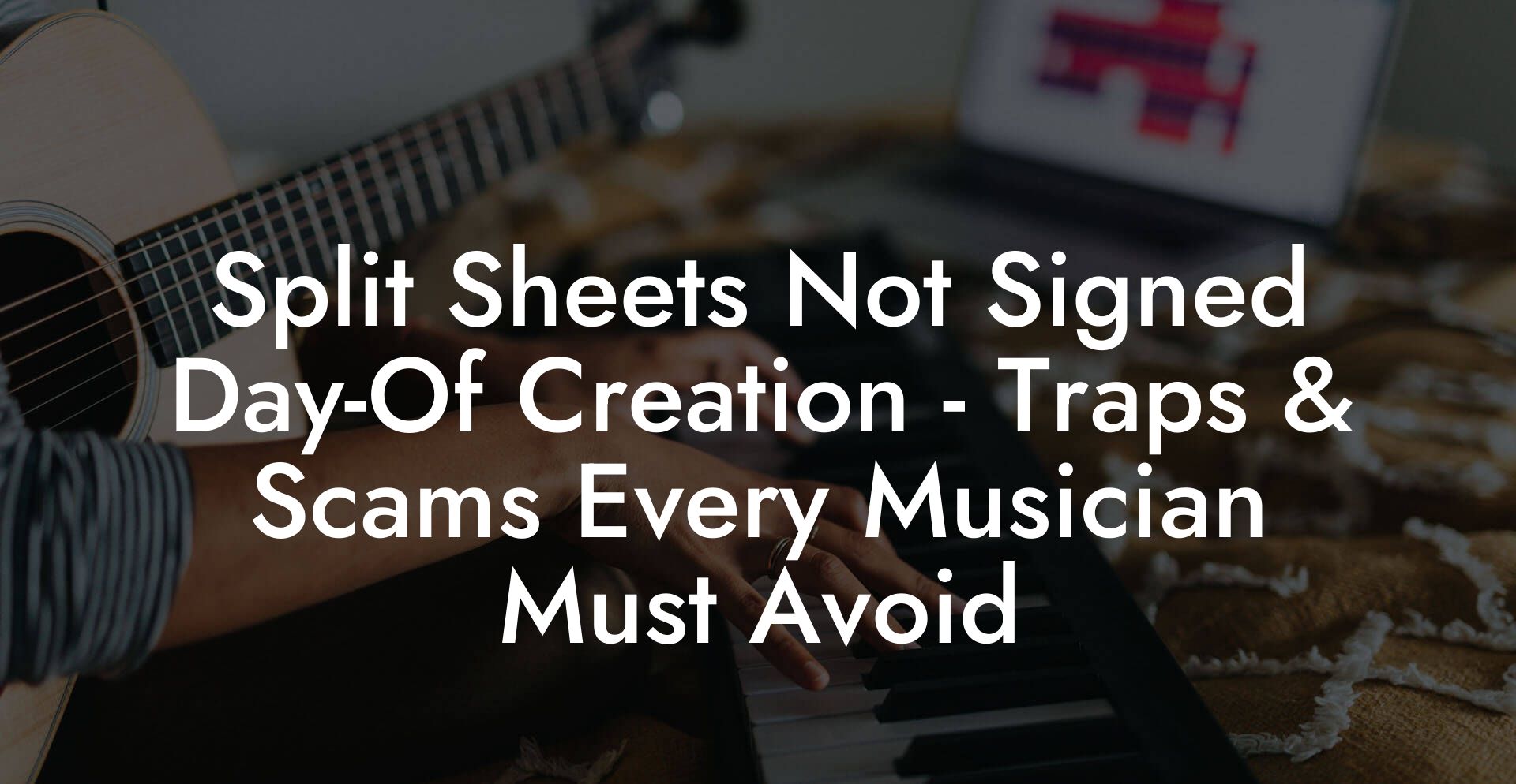 Split Sheets Not Signed Day-Of Creation - Traps & Scams Every Musician Must Avoid