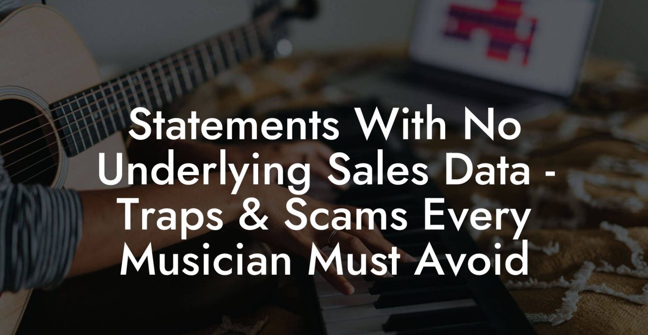 Statements With No Underlying Sales Data - Traps & Scams Every Musician Must Avoid