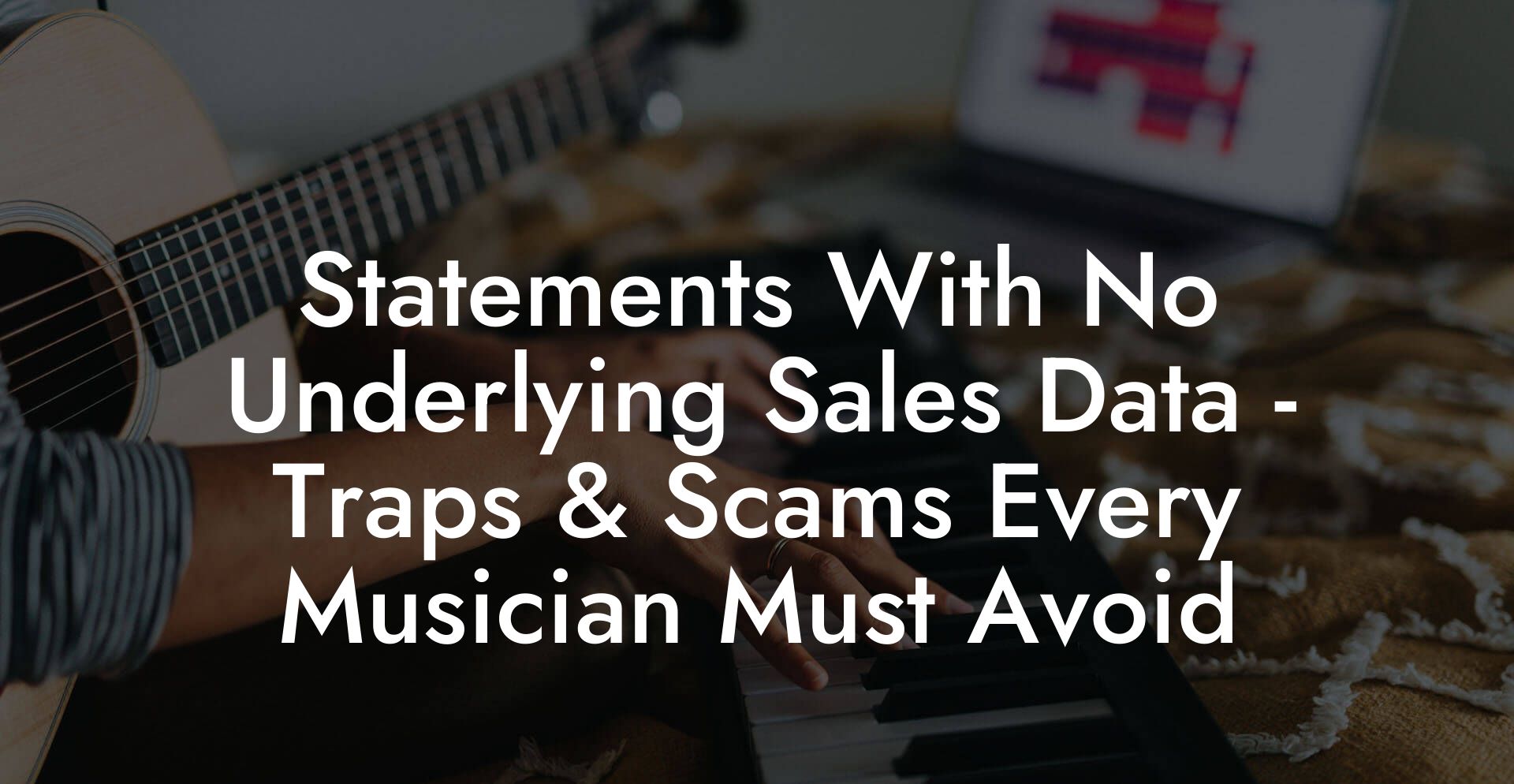 Statements With No Underlying Sales Data - Traps & Scams Every Musician Must Avoid