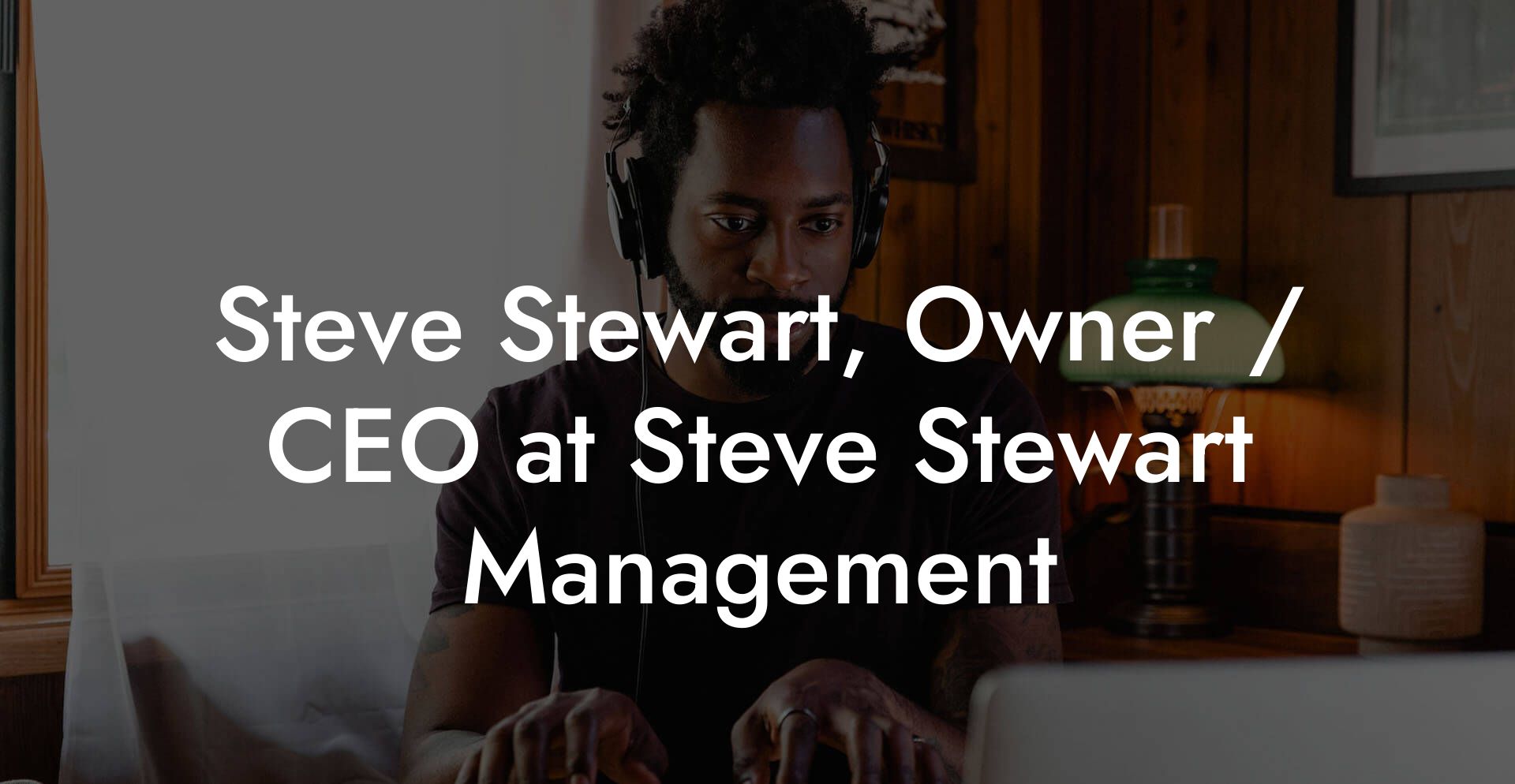 Steve Stewart, Owner / CEO at Steve Stewart Management