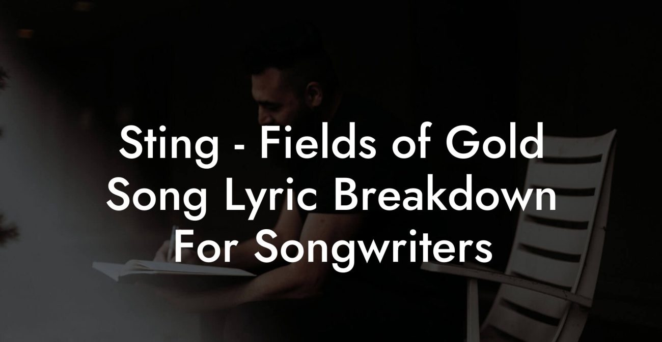 Sting - Fields of Gold Song Lyric Breakdown For Songwriters