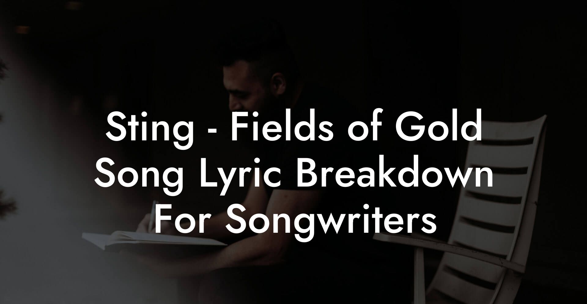 Sting - Fields of Gold Song Lyric Breakdown For Songwriters