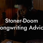 Stoner-Doom Songwriting Advice