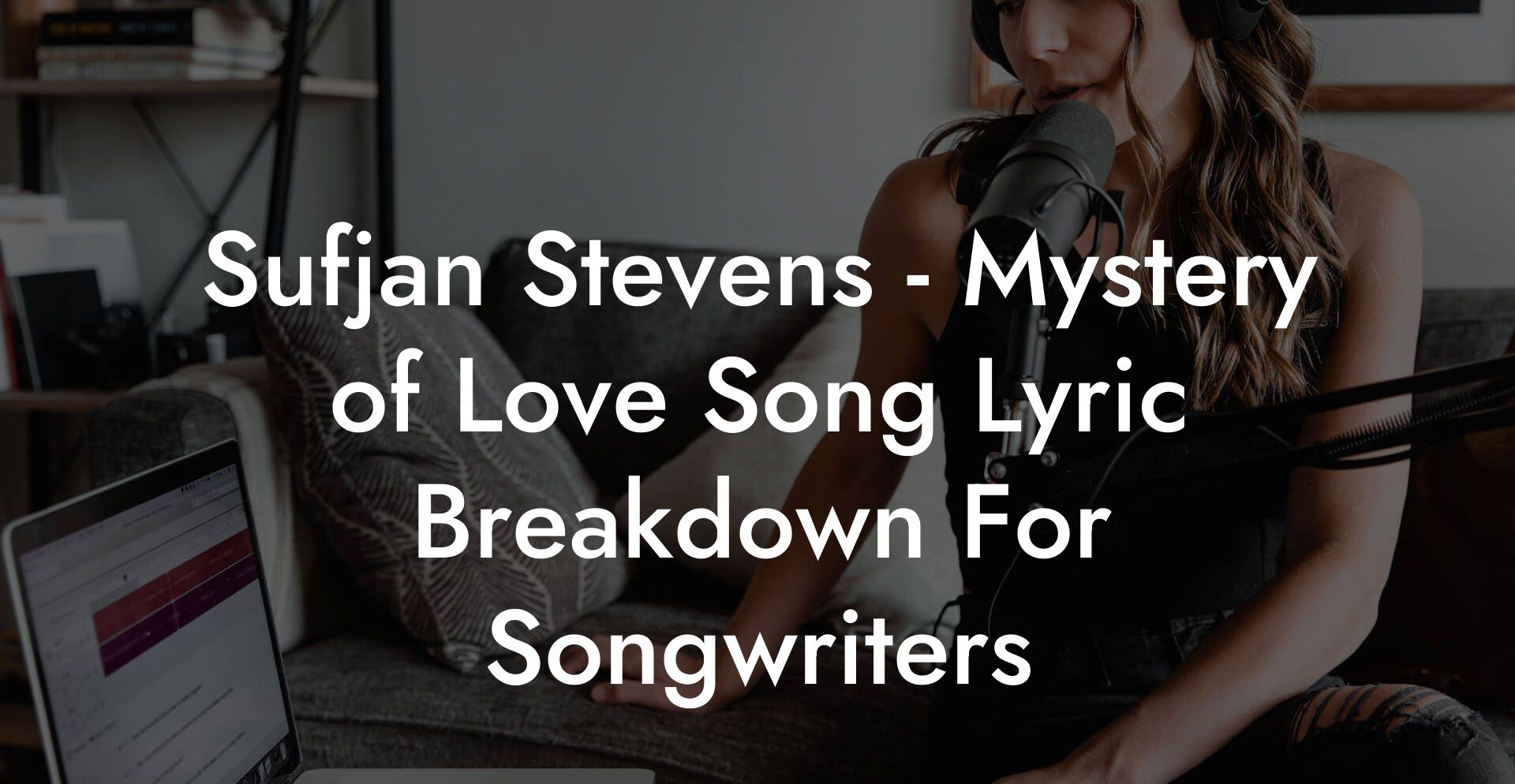 Sufjan Stevens - Mystery of Love Song Lyric Breakdown For Songwriters