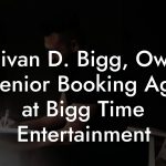 Sullivan D. Bigg, Owner & Senior Booking Agent at Bigg Time Entertainment