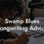 Swamp Blues Songwriting Advice
