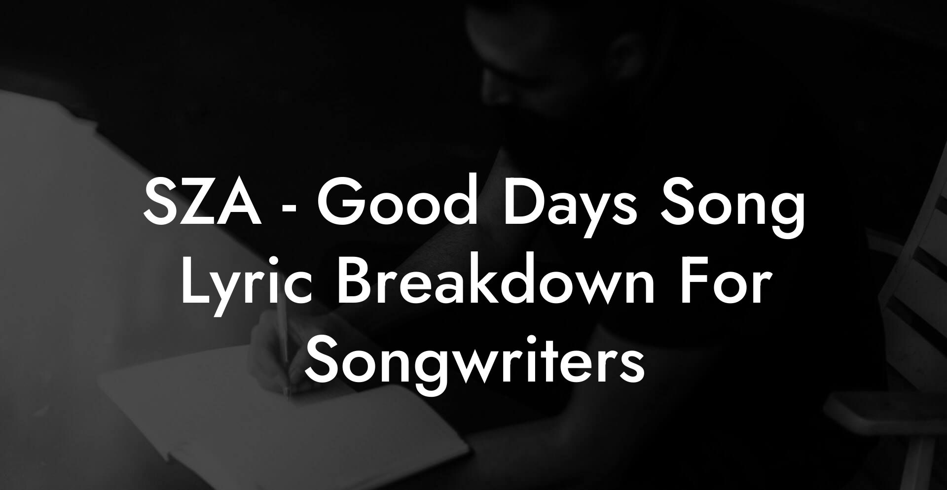 SZA - Good Days Song Lyric Breakdown For Songwriters