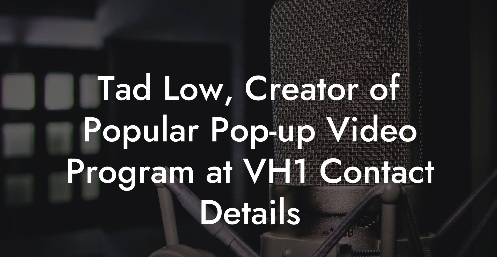 Tad Low, Creator of Popular Pop-up Video Program at VH1 Contact Details