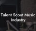 Talent Scout Music Industry