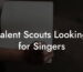 Talent Scouts Looking for Singers