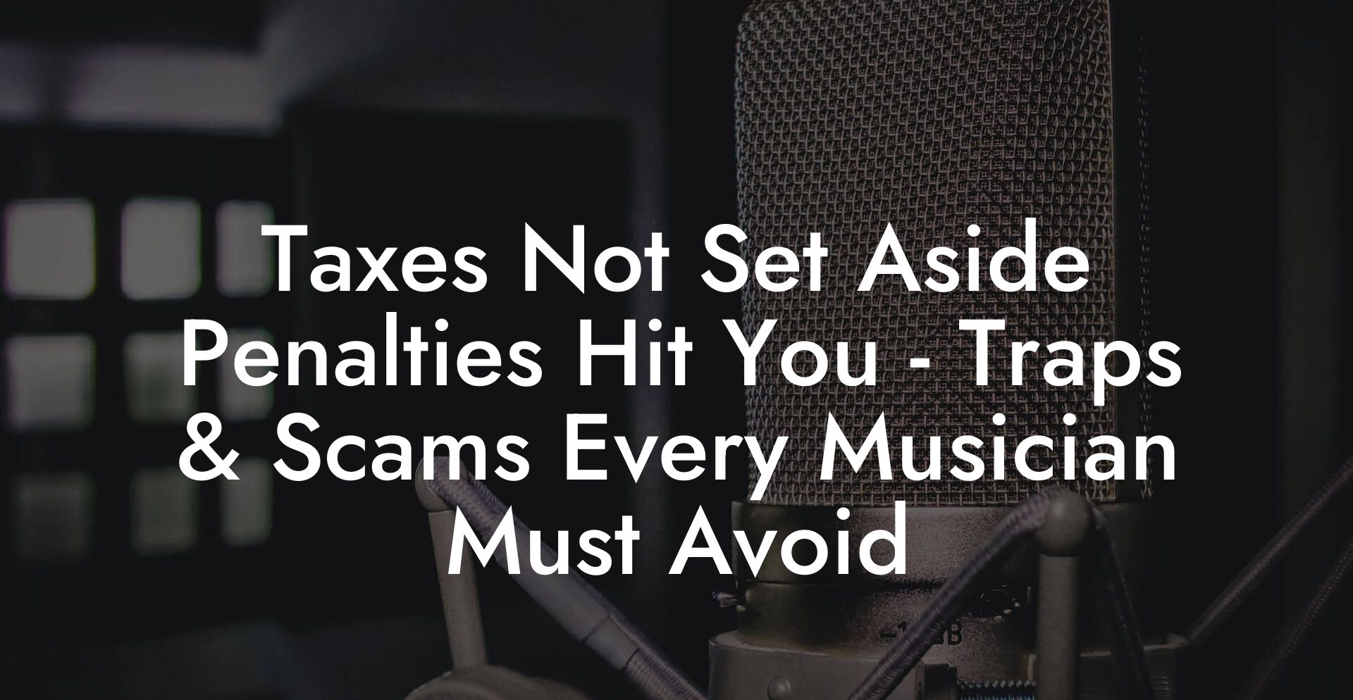 Taxes Not Set Aside Penalties Hit You - Traps & Scams Every Musician Must Avoid