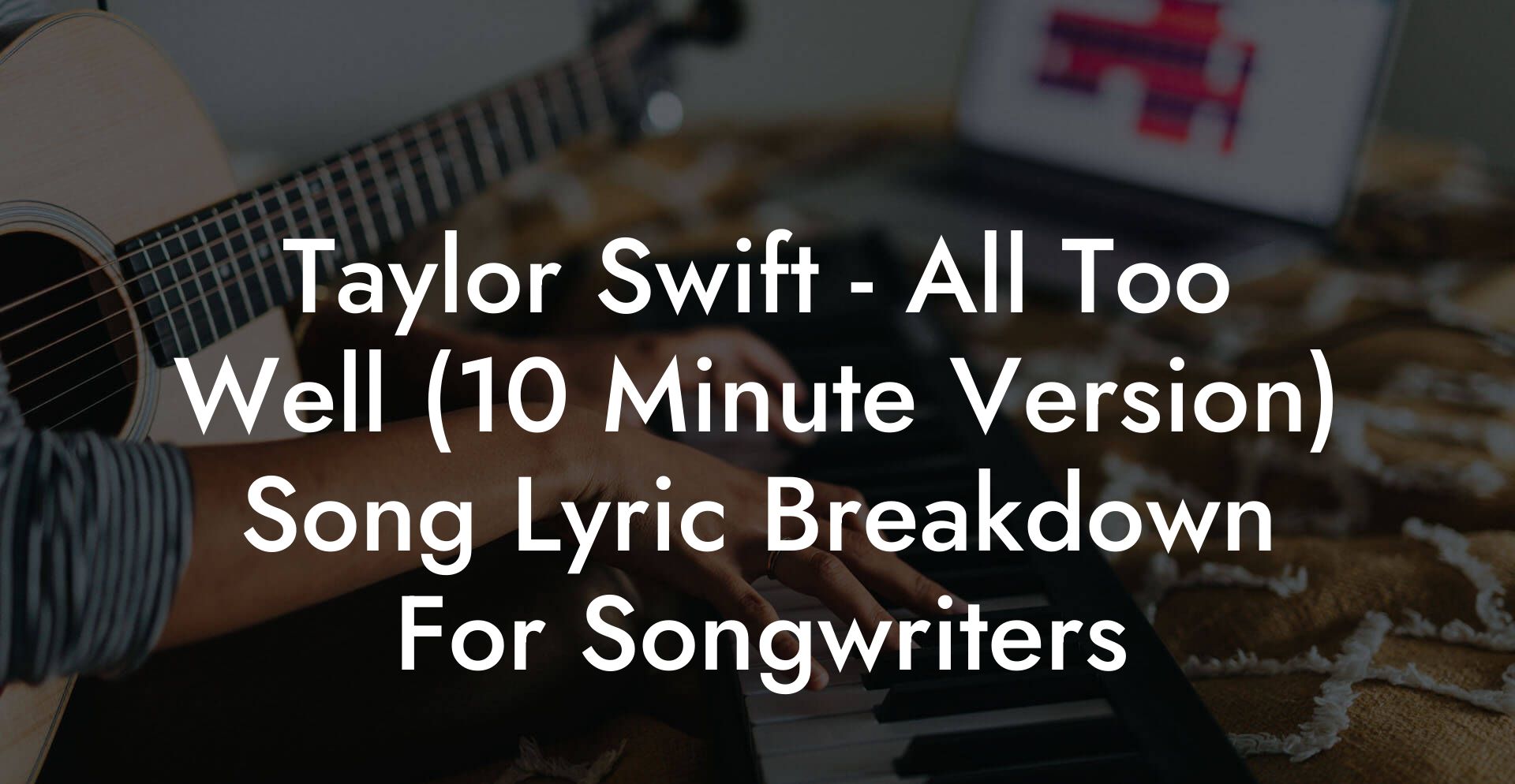 Taylor Swift - All Too Well (10 Minute Version) Song Lyric Breakdown For Songwriters