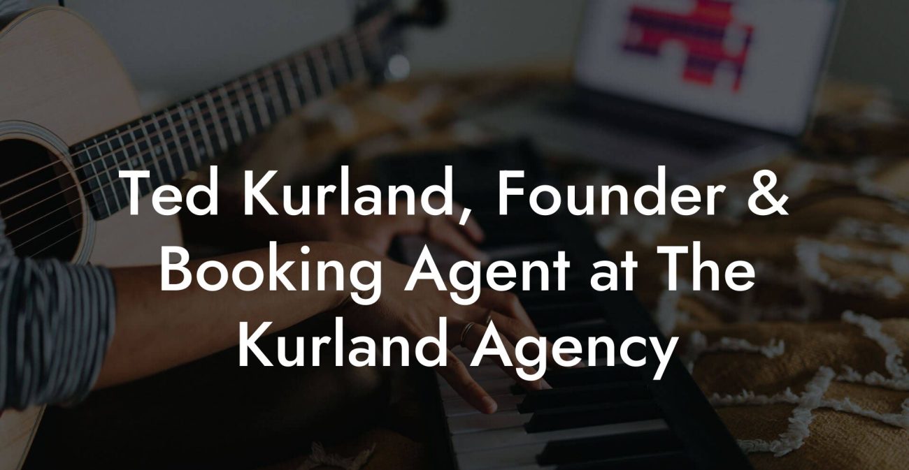 Ted Kurland, Founder & Booking Agent at The Kurland Agency