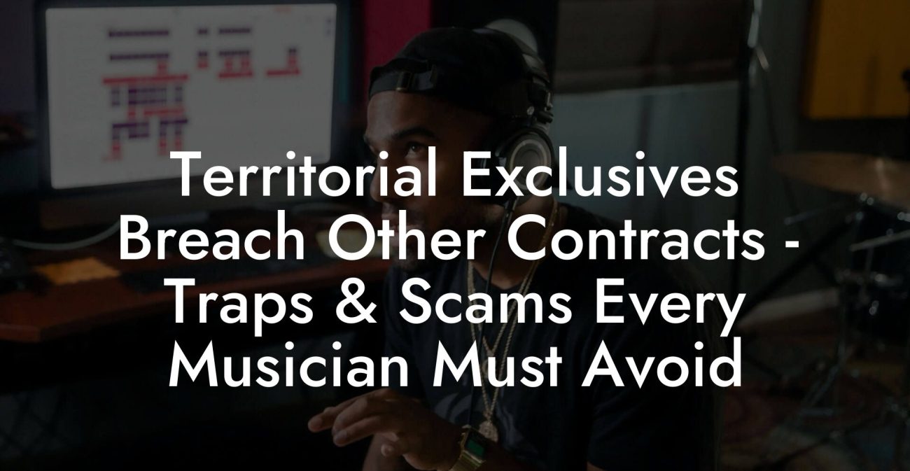 Territorial Exclusives Breach Other Contracts - Traps & Scams Every Musician Must Avoid