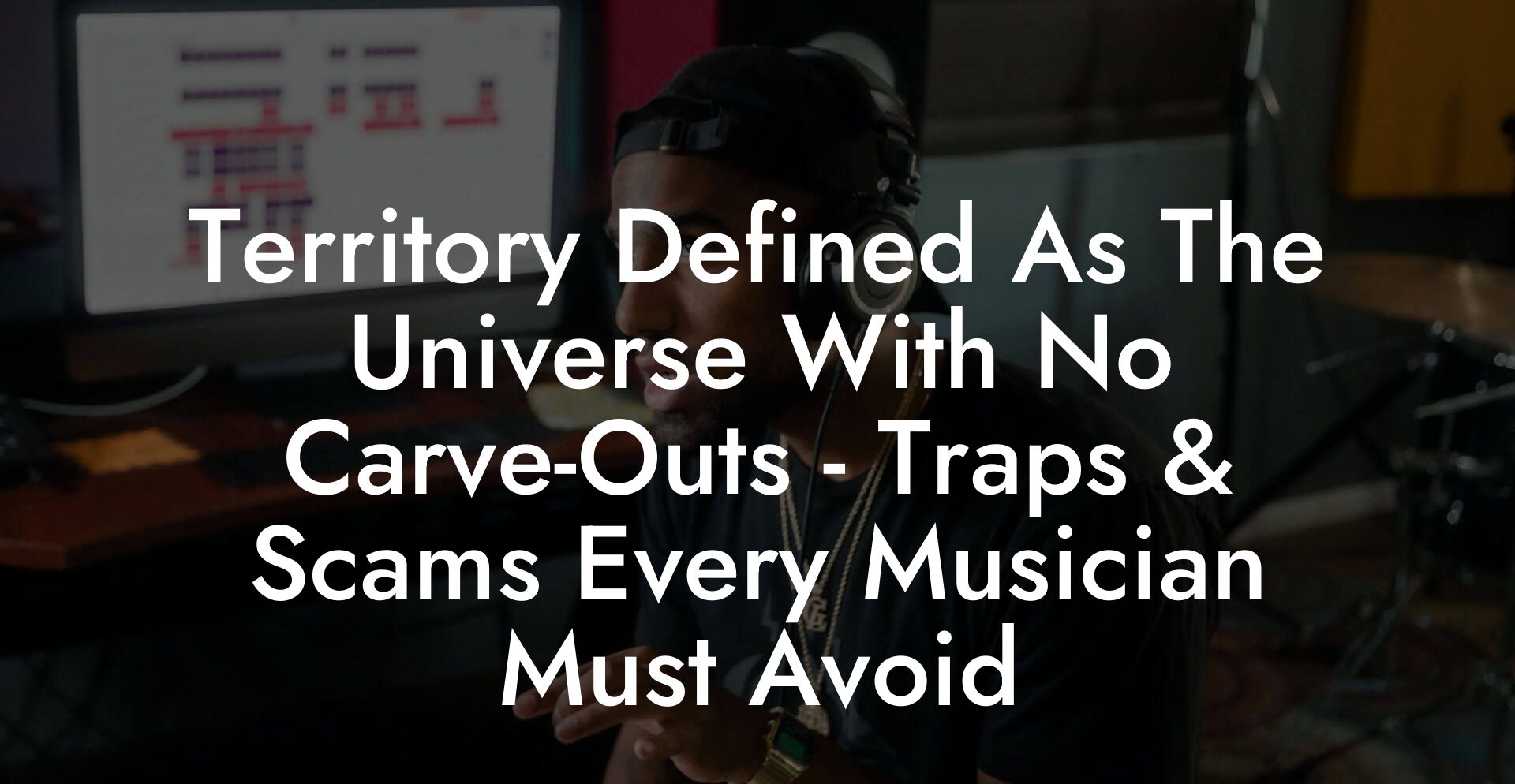 Territory Defined As The Universe With No Carve-Outs - Traps & Scams Every Musician Must Avoid