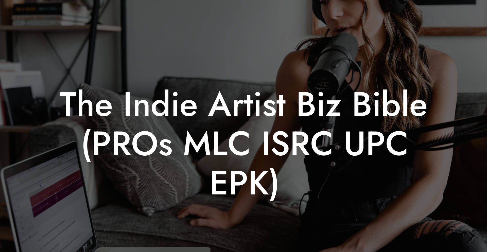 The Indie Artist Biz Bible (PROs MLC ISRC UPC EPK)