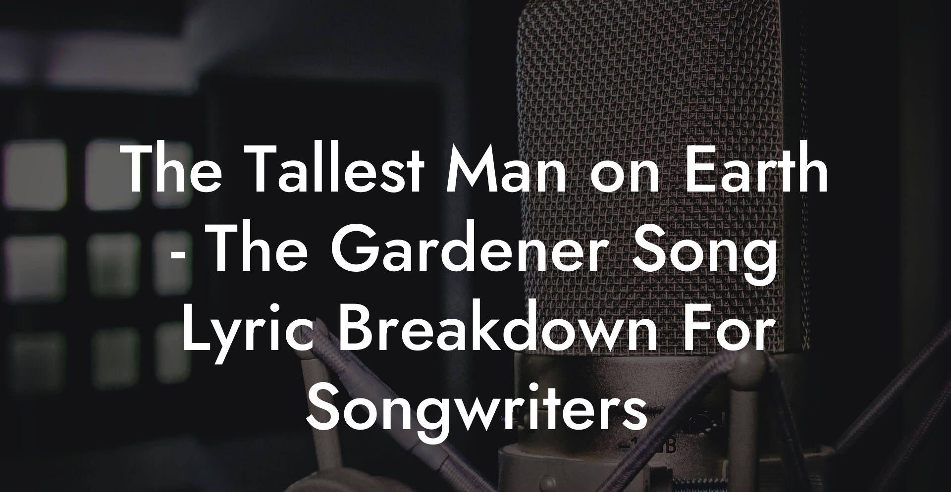 The Tallest Man on Earth - The Gardener Song Lyric Breakdown For Songwriters