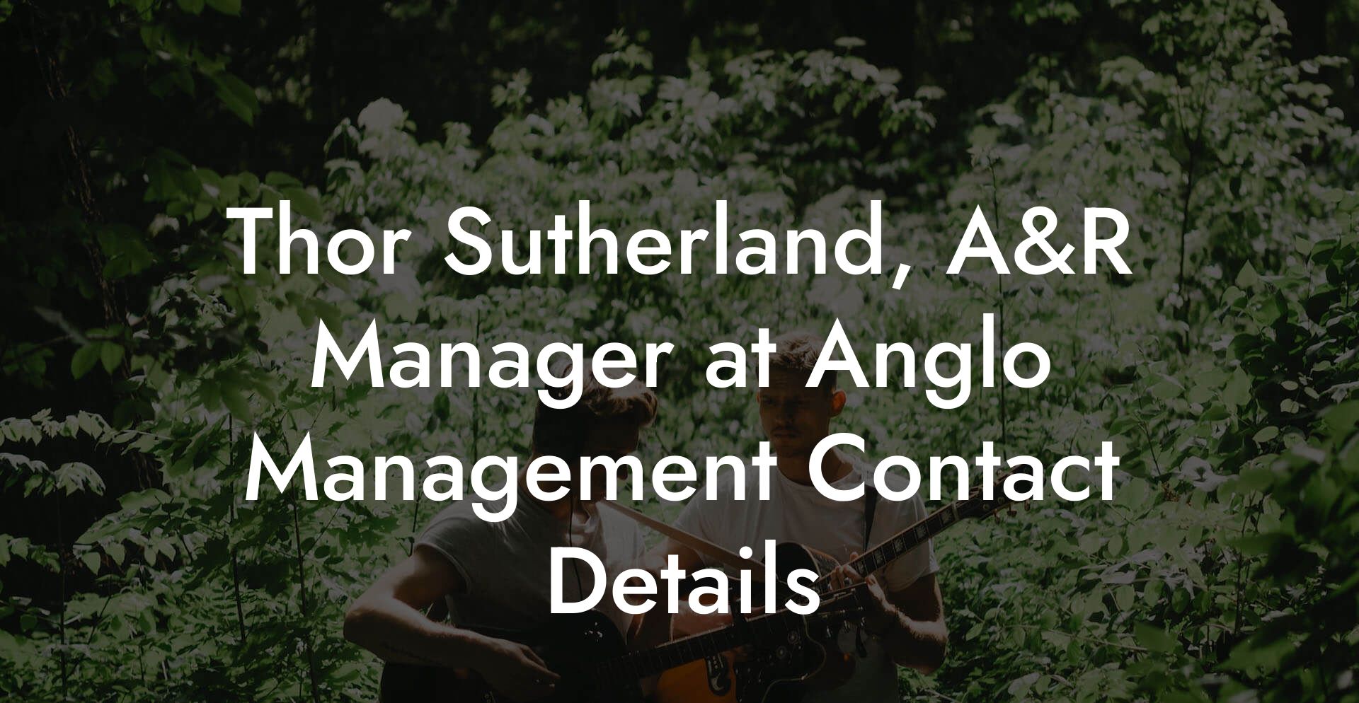 Thor Sutherland, A&R Manager at Anglo Management Contact Details