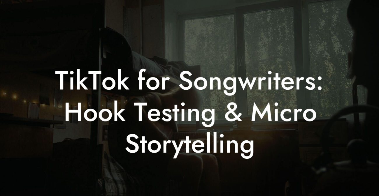 TikTok for Songwriters: Hook Testing & Micro Storytelling