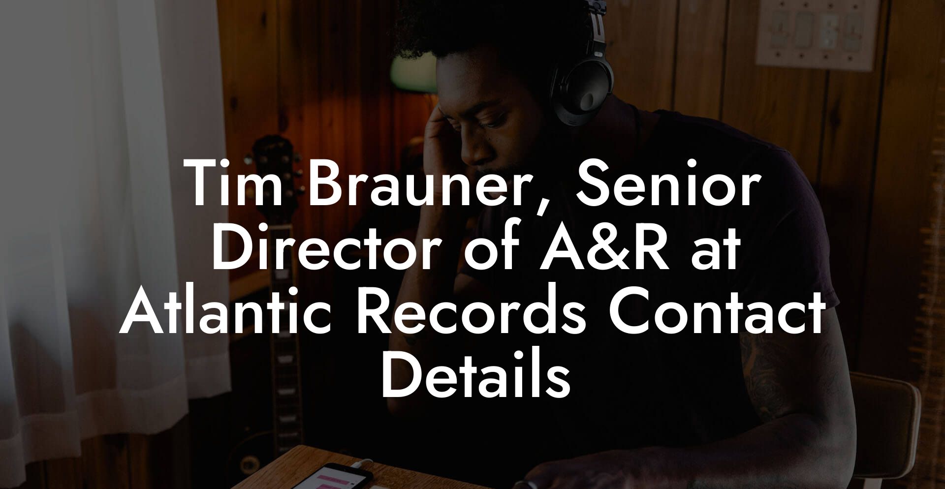 Tim Brauner, Senior Director of A&R at Atlantic Records Contact Details