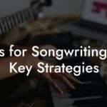 tips for songwriting 6 key strategies lyric assistant