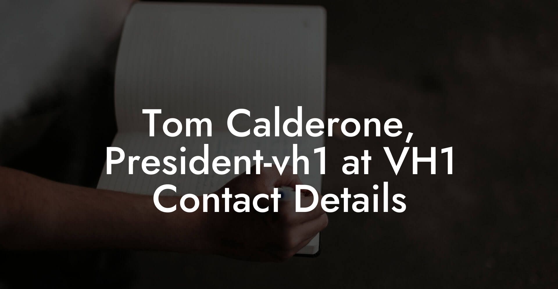 Tom Calderone, President-vh1 at VH1 Contact Details