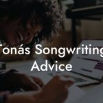 Tonás Songwriting Advice