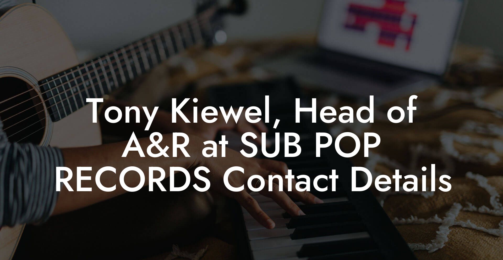 Tony Kiewel, Head of A&R at SUB POP RECORDS Contact Details