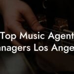 Top Music Agent Managers Los Angeles