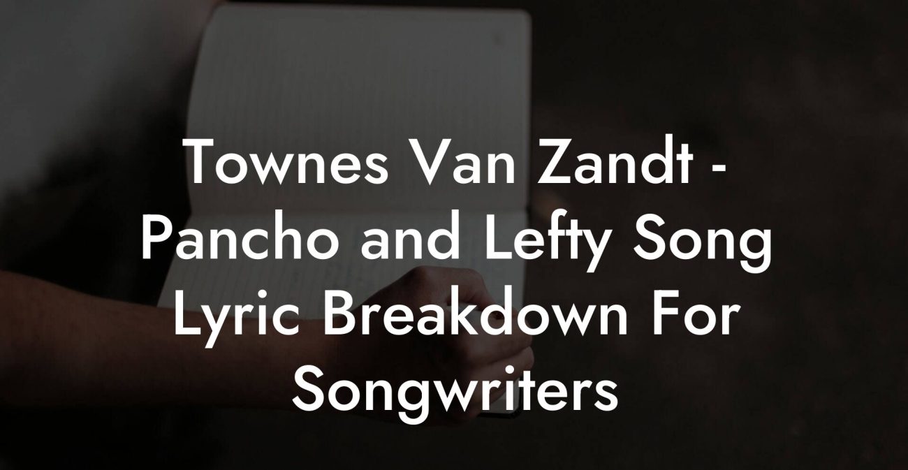 Townes Van Zandt - Pancho and Lefty Song Lyric Breakdown For Songwriters