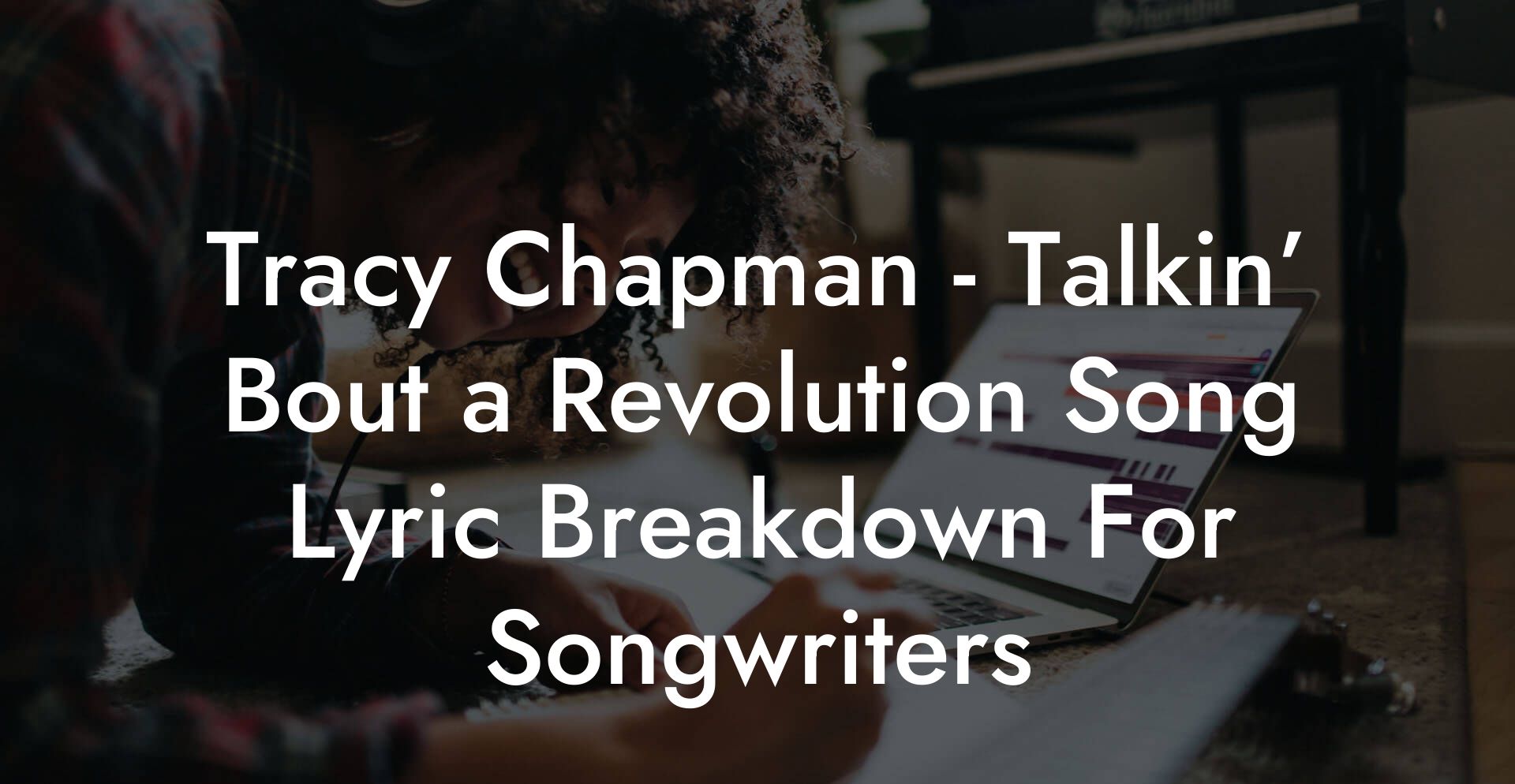 Tracy Chapman - Talkin’ Bout a Revolution Song Lyric Breakdown For Songwriters