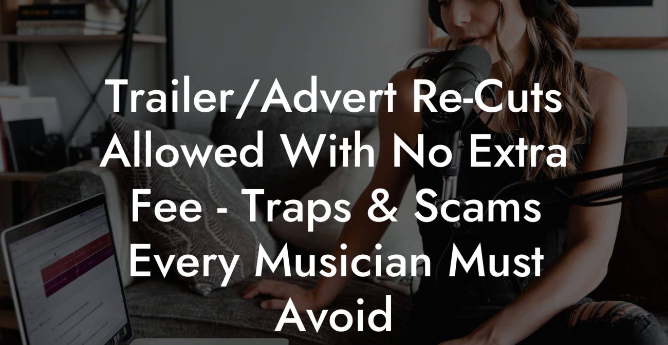 Trailer/Advert Re-Cuts Allowed With No Extra Fee - Traps & Scams Every Musician Must Avoid