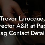 Trevor Larocque, Director A&R at Paper Bag Contact Details