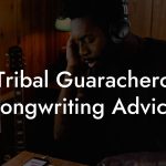 Tribal Guarachero Songwriting Advice