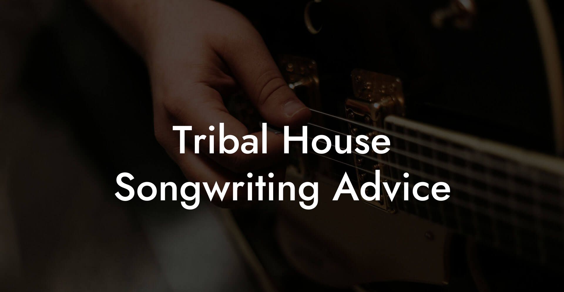 Tribal House Songwriting Advice