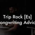 Trip Rock [Es] Songwriting Advice