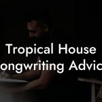 Tropical House Songwriting Advice