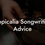 Tropicalia Songwriting Advice