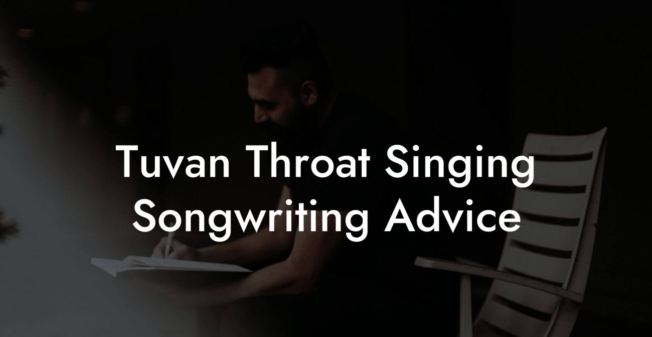 Tuvan Throat Singing Songwriting Advice