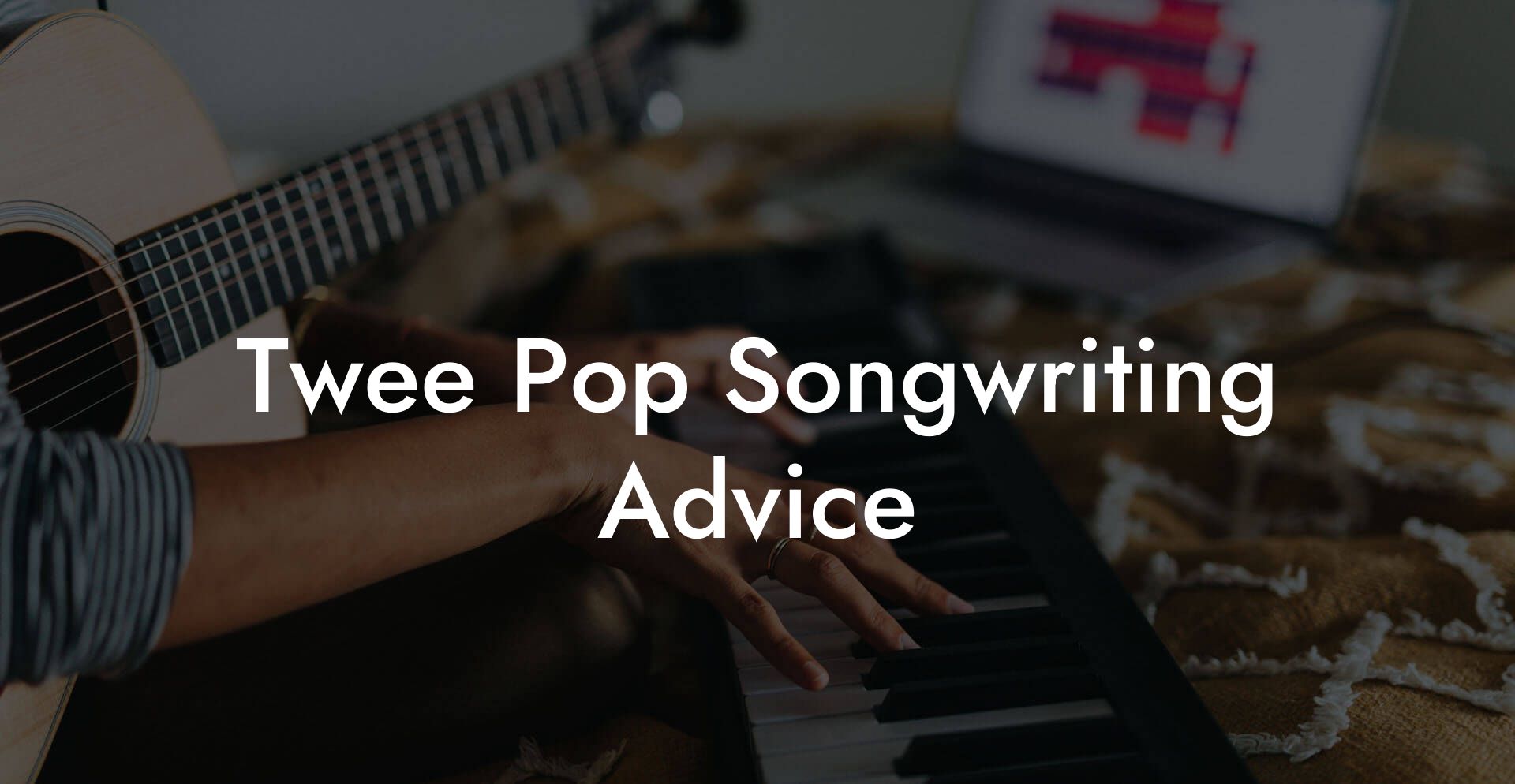 Twee Pop Songwriting Advice