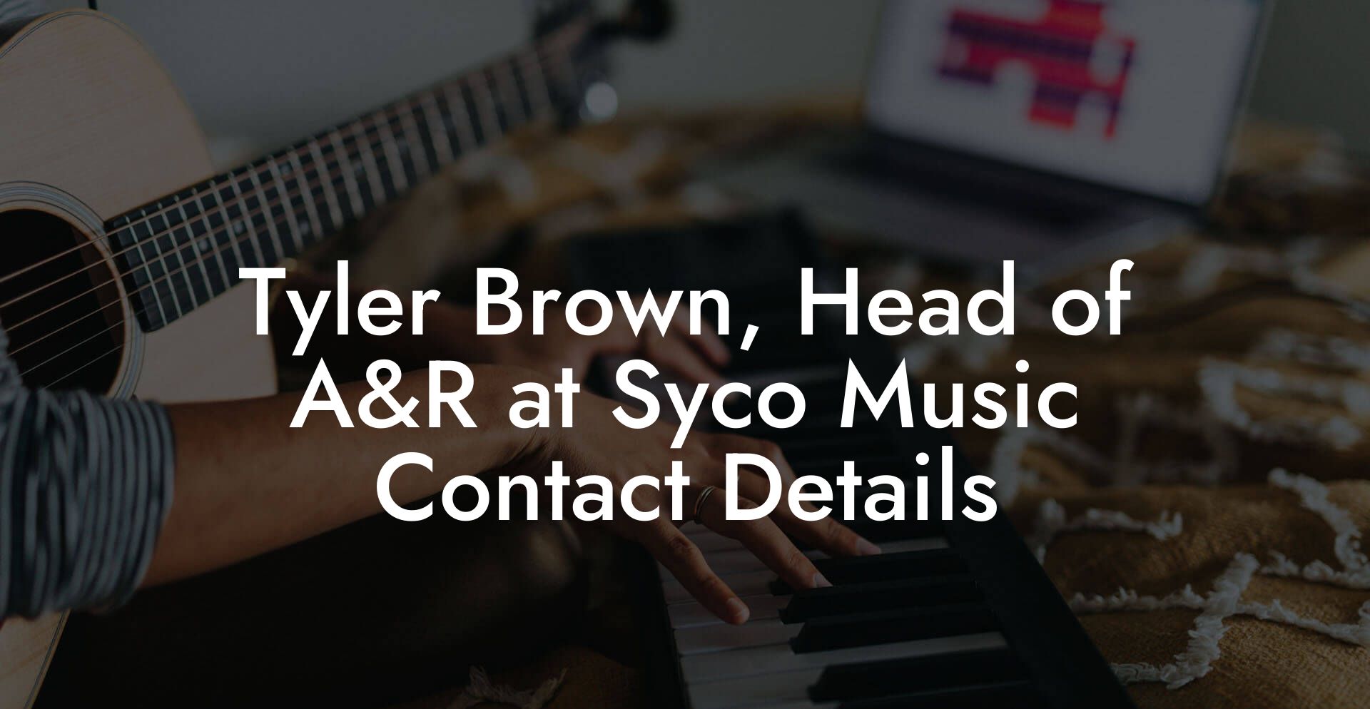 Tyler Brown, Head of A&R at Syco Music Contact Details