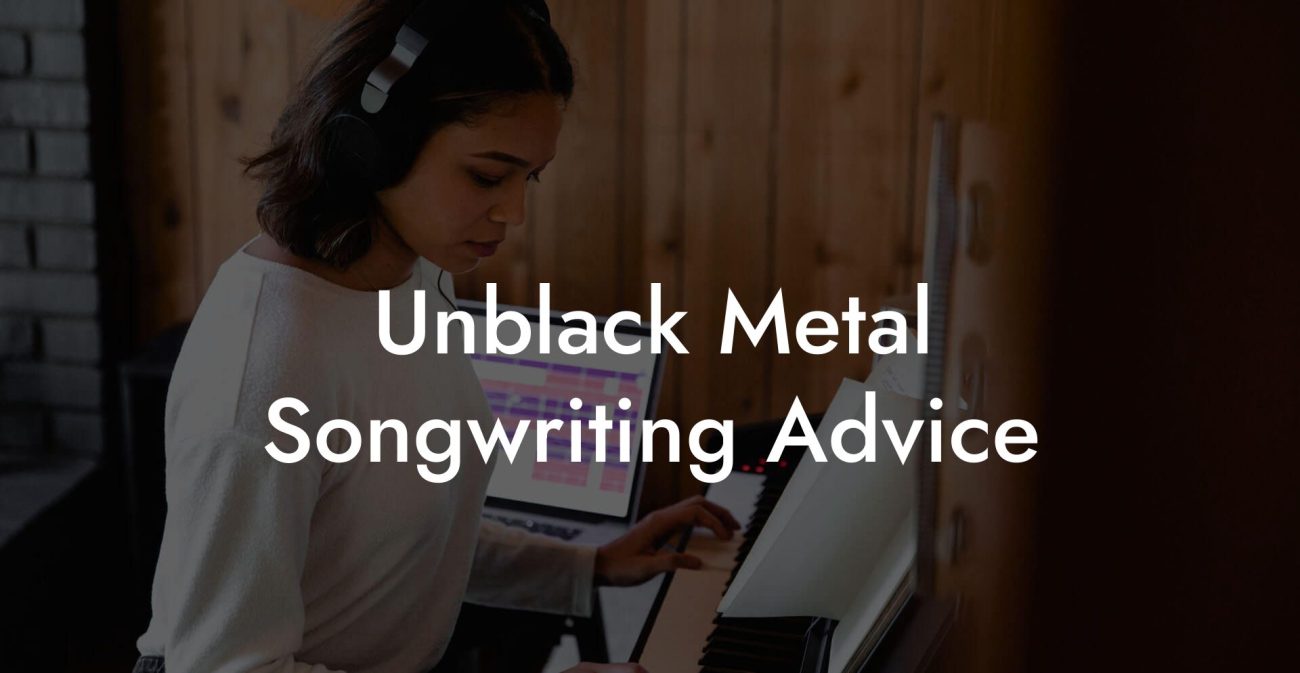 Unblack Metal Songwriting Advice