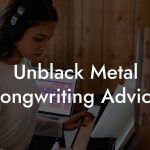 Unblack Metal Songwriting Advice