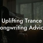 Uplifting Trance Songwriting Advice