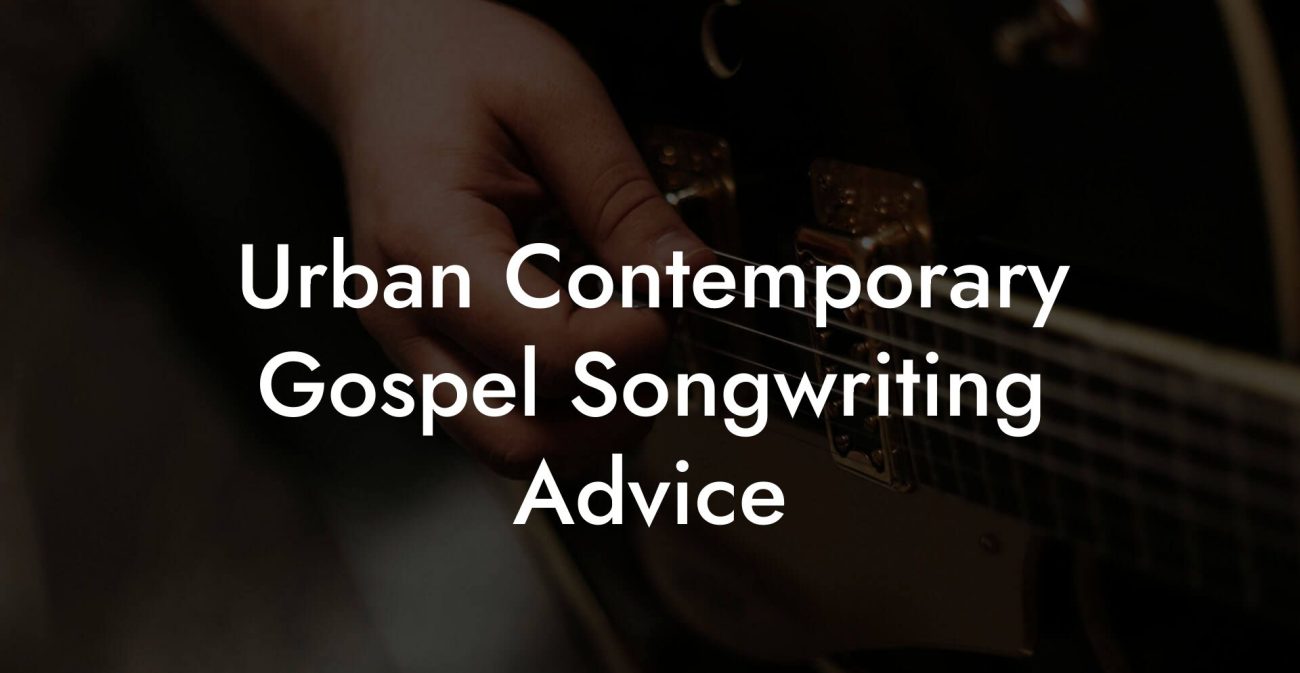 Urban Contemporary Gospel Songwriting Advice