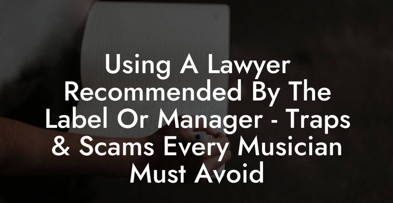 Using A Lawyer Recommended By The Label Or Manager - Traps & Scams Every Musician Must Avoid