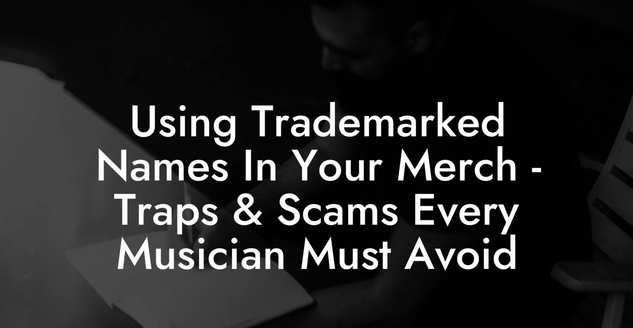 Using Trademarked Names In Your Merch - Traps & Scams Every Musician Must Avoid