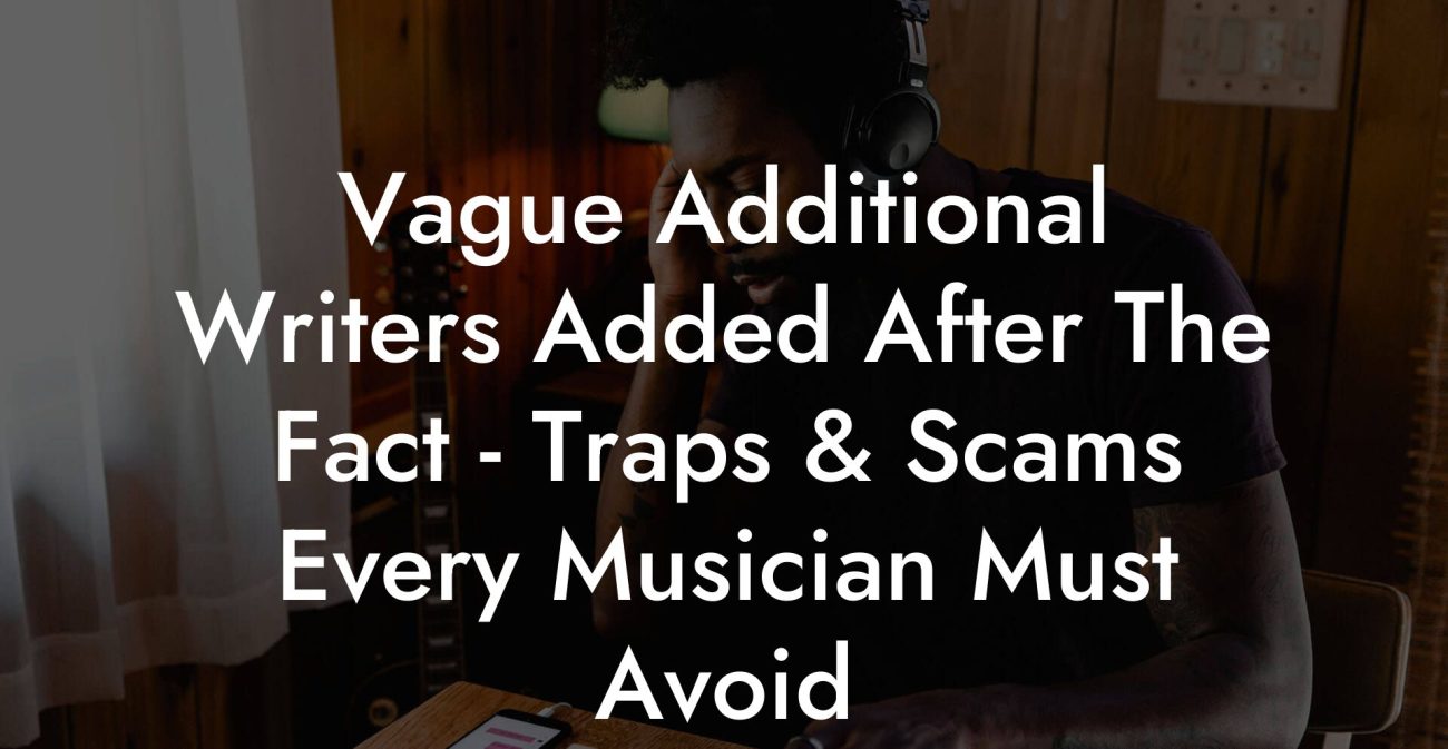 Vague Additional Writers Added After The Fact - Traps & Scams Every Musician Must Avoid